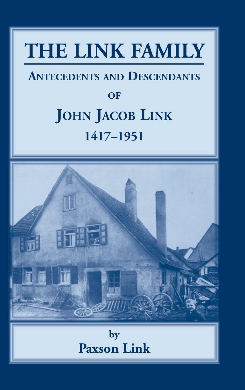 The Link Family: Antecedents and Descendants of John Jacob Link, 14171951,Used