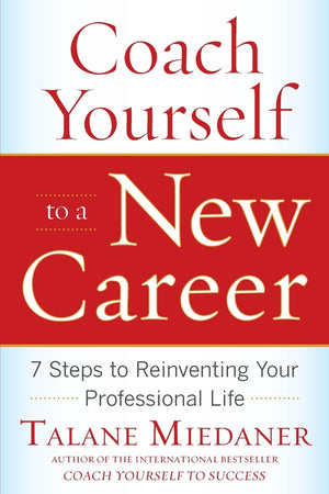 Coach Yourself to a New Career: 7 Steps to Reinventing Your Professional Life,New