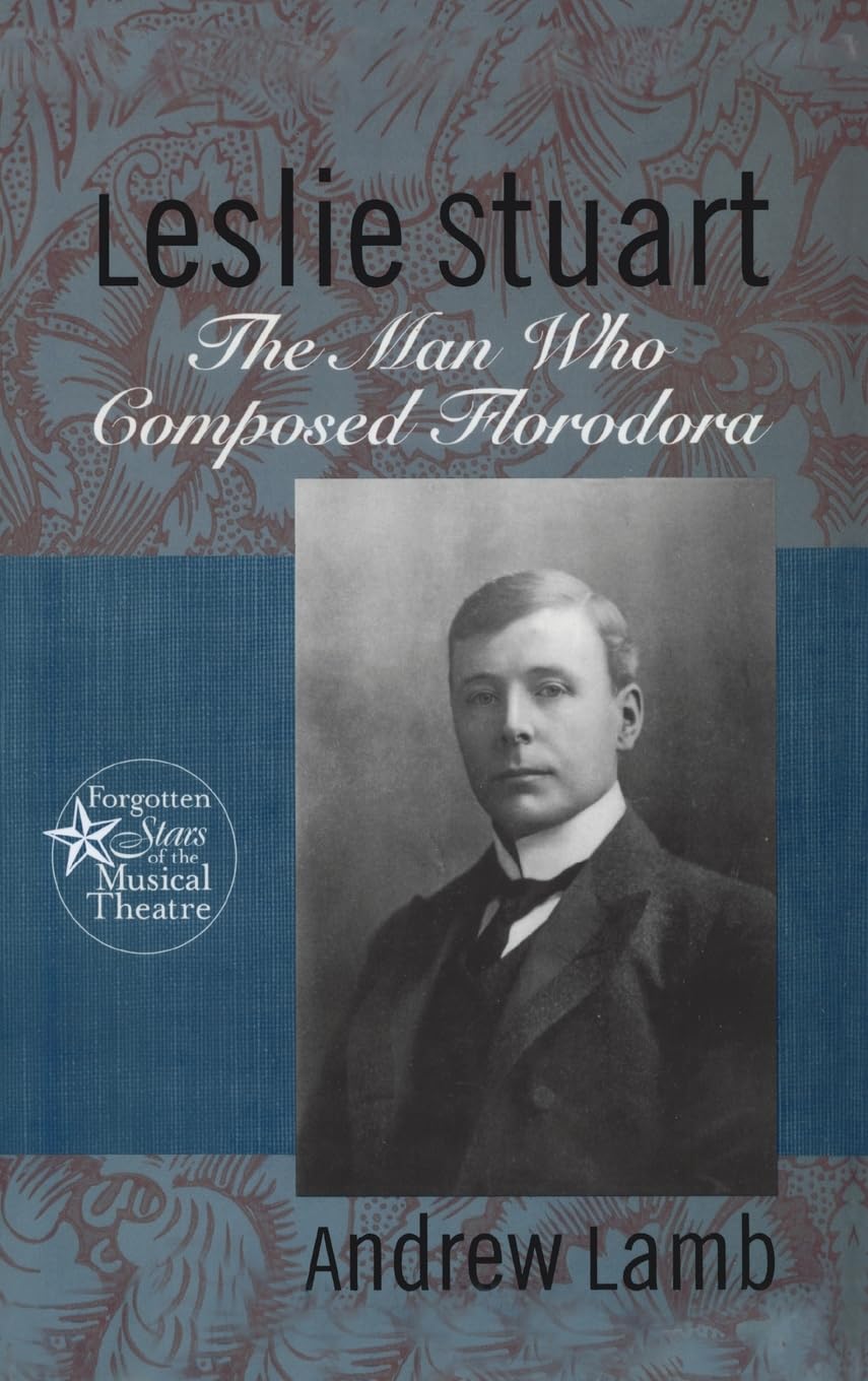 Leslie Stuart: Composer Of Florodora (Forgotten Stars Of The Musical Theatre)