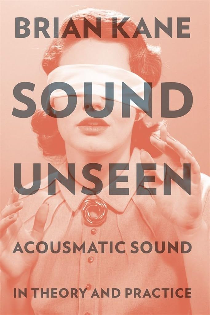 Sound Unseen: Acousmatic Sound in Theory and Practice,Used