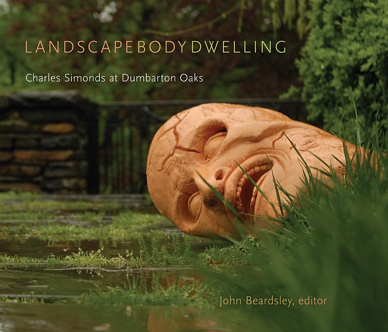 Landscape Body Dwelling: Charles Simonds At Dumbarton Oaks (Dumbarton Oaks Other Titles In Garden History)