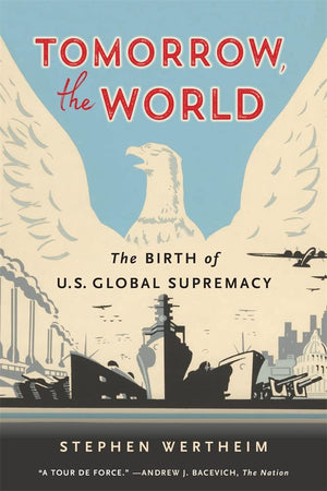 Tomorrow, the World: The Birth of U.S. Global Supremacy,Used