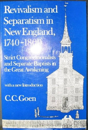 Revivalism And Separatism In New England, 17401800: Strict Congregationalists And Separate Baptists In The Great Awakening