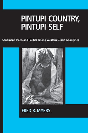 Pintupi Country, Pintupi Self: Sentiment, Place, And Politics Among Western Desert Aborigines,New