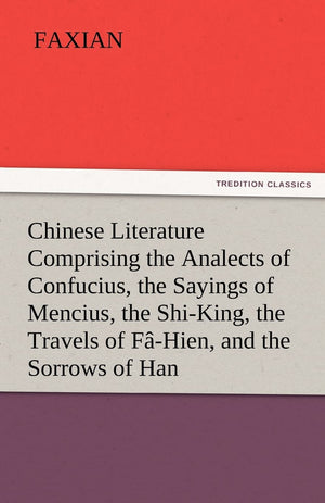 Chinese Literature Comprising the Analects of Confucius, the Sayings of Mencius, the ShiKing, the Travels of FaHien, and the S,Used