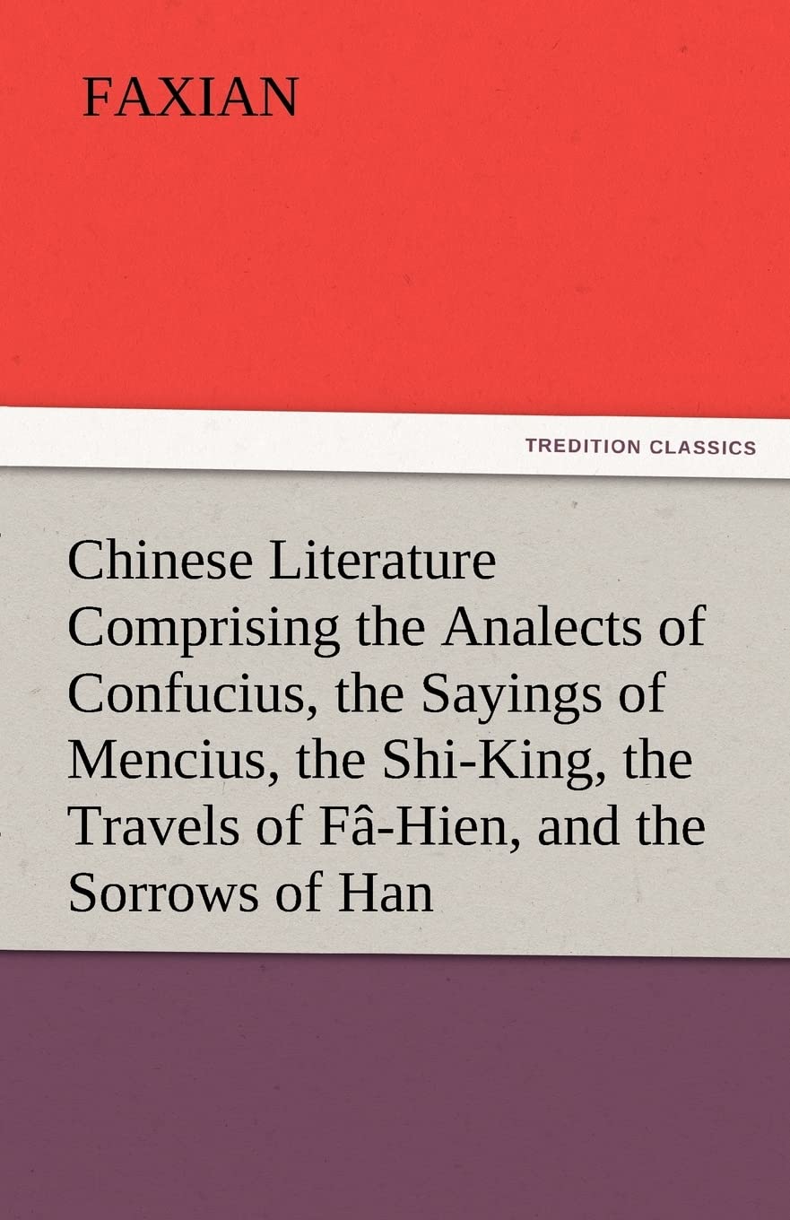 Chinese Literature Comprising the Analects of Confucius, the Sayings of Mencius, the ShiKing, the Travels of FaHien, and the S,Used