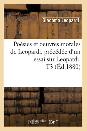 Posies Et Oeuvres Morales De Leopardi. Prcde D'Un Essai Sur Leopardi. T3 (D.1880) (Litterature) (French Edition),New