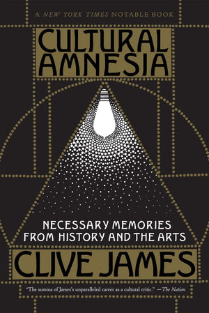 Cultural Amnesia: Necessary Memories From History And The Arts,New