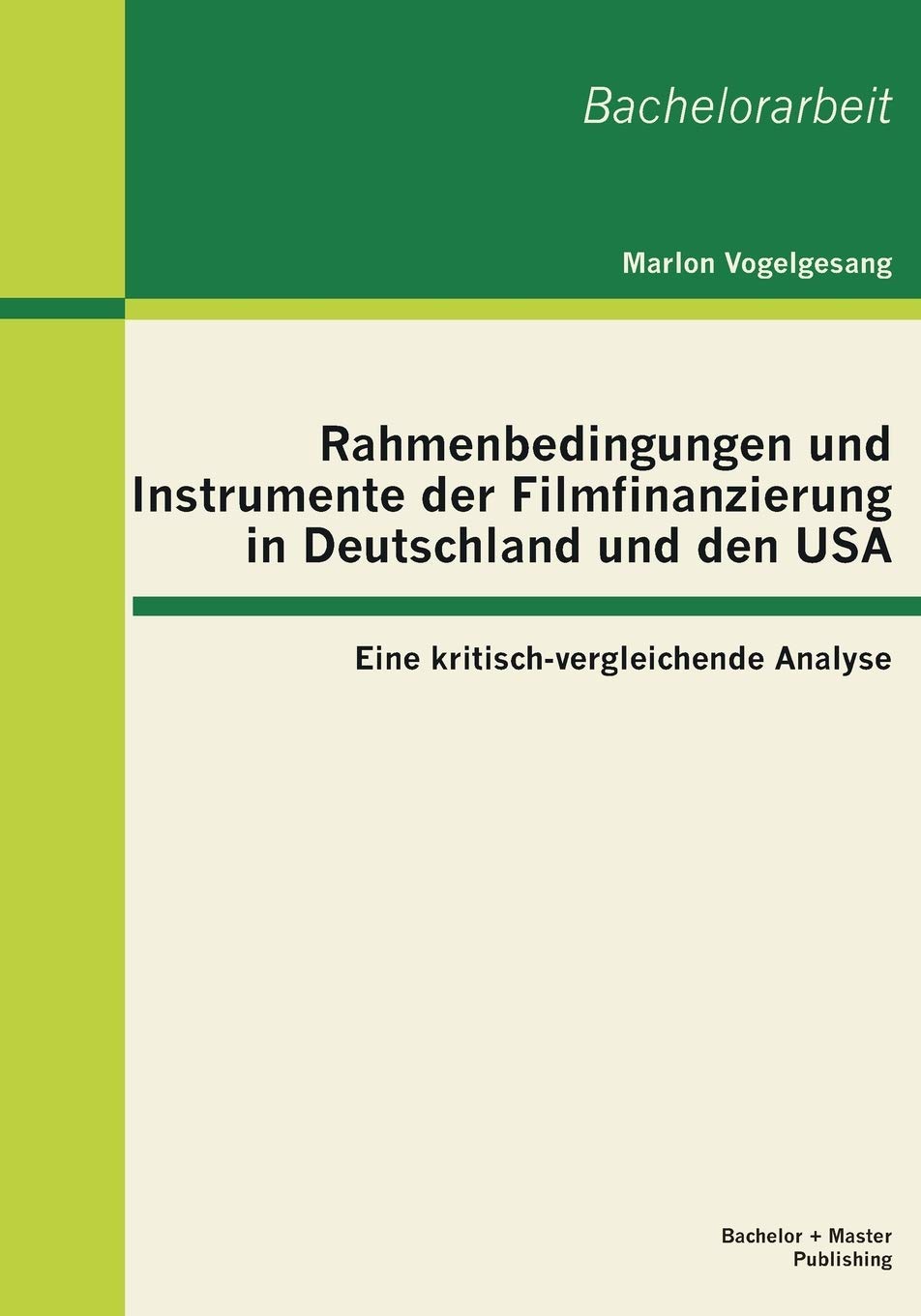 Rahmenbedingungen und Instrumente der Filmfinanzierung in Deutschland und den USA: Eine kritischvergleichende Analyse (German E,Used