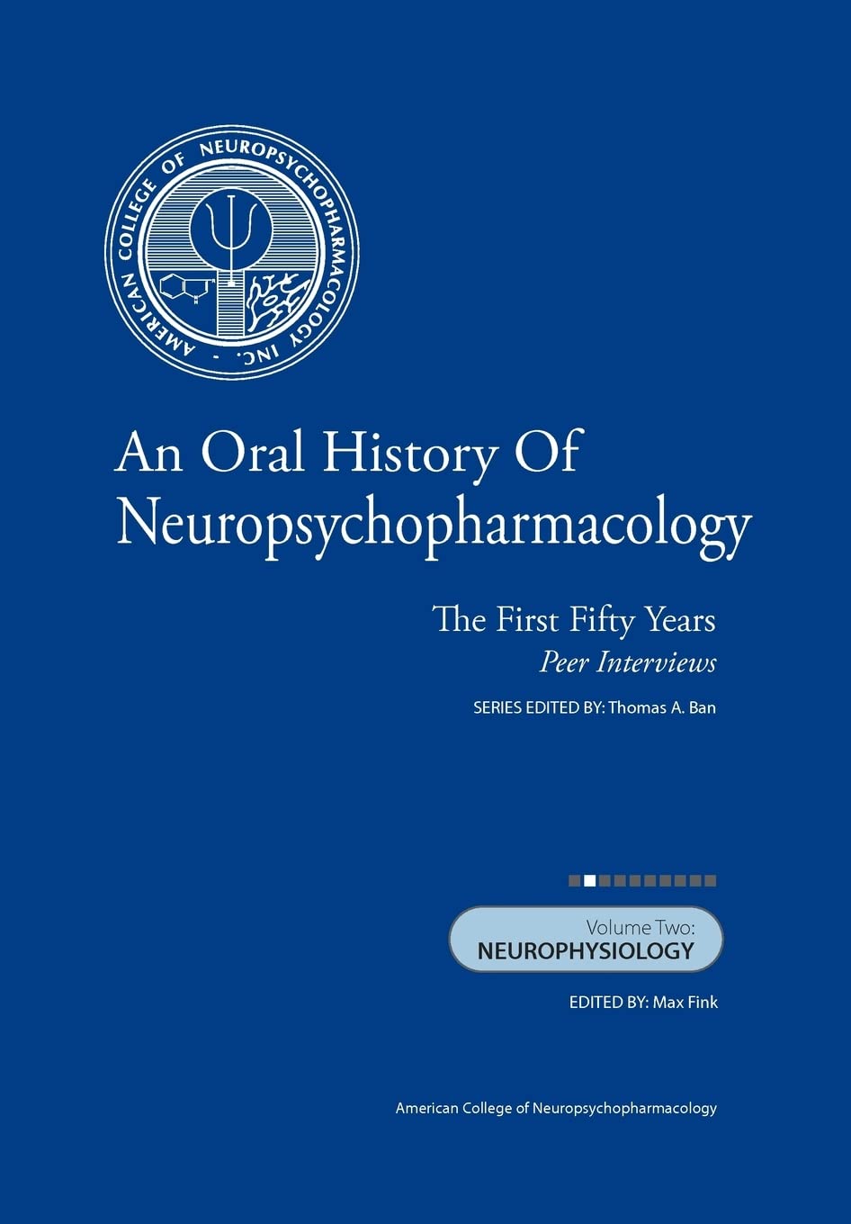 An Oral History of Neuropsychopharmacology: The First Fifty Years, Peer Interviews Volume Two: Neurophysiology,New