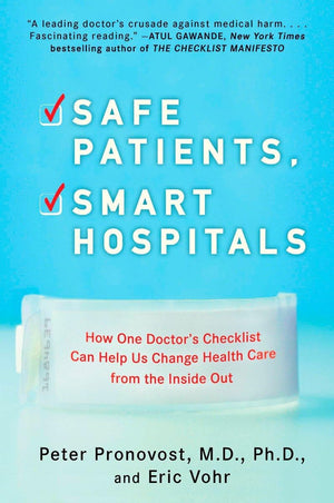 Safe Patients, Smart Hospitals: How One Doctor'S Checklist Can Help Us Change Health Care From The Inside Out,New