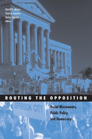 Routing The Opposition: Social Movements, Public Policy, And Democracy (Volume 23) (Social Movements, Protest And Contention),New