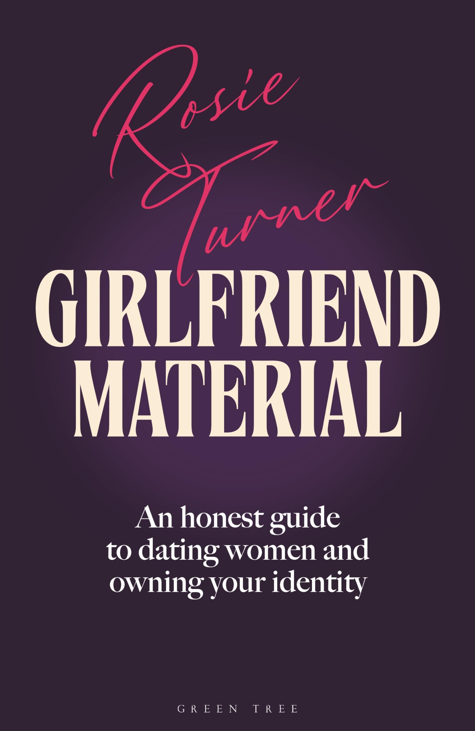 Girlfriend Material: An Honest Guide To Dating Women And Owning Your Identity