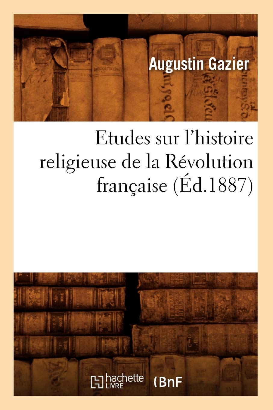 Etudes Sur L'Histoire Religieuse De La Rvolution Franaise (D.1887) (French Edition),New