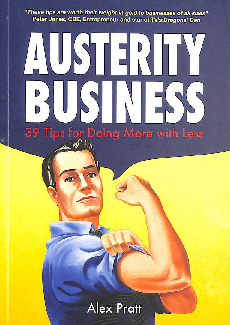 Austerity Business: 39 Tips for Doing More With Less