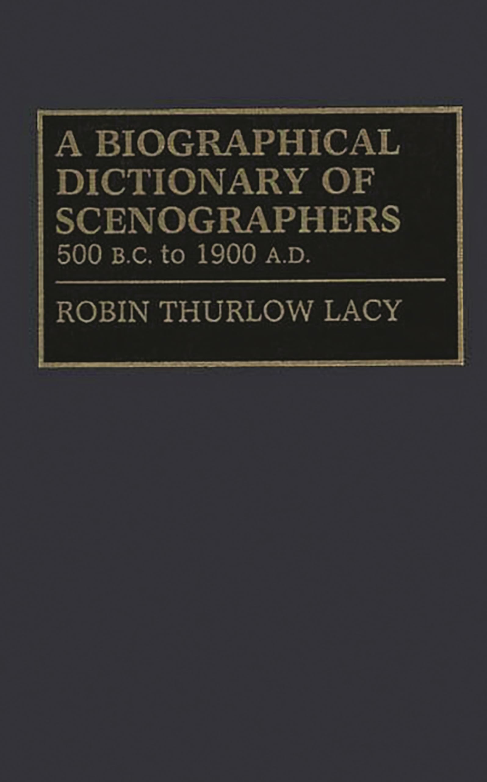A Biographical Dictionary Of Scenographers: 500 B.C. To 1900 A.D. (Constitutions Of The United States; 4)