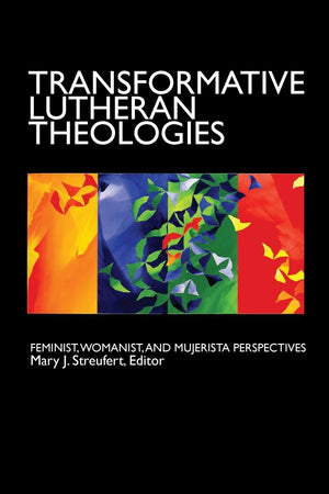 Transformative Lutheran Theologies: Feminist, Womanist, And Mujerista Perspectives,New