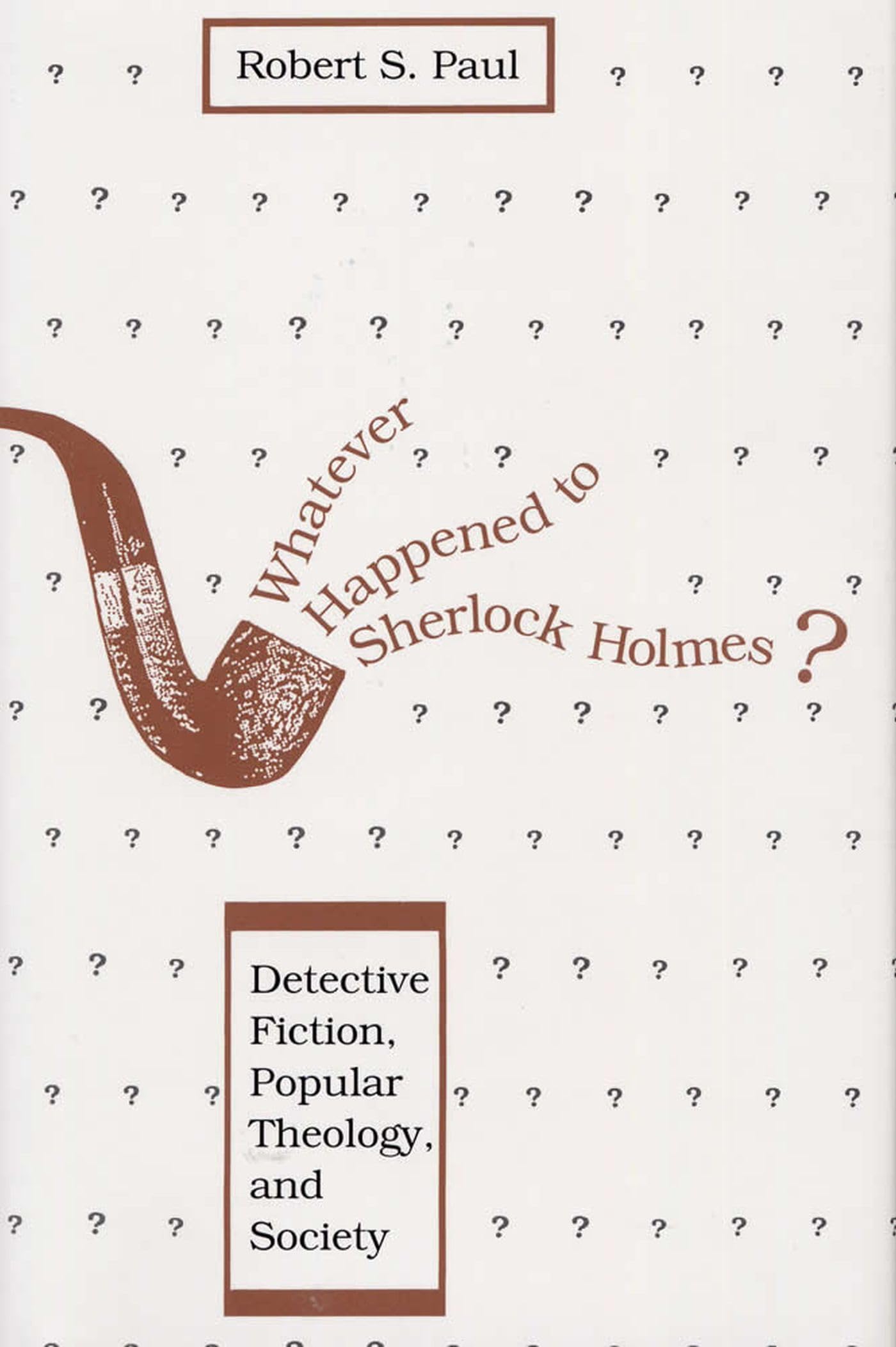 Whatever Happened To Sherlock Holmes?: Detective Fiction, Popular Theology, And Society,Used