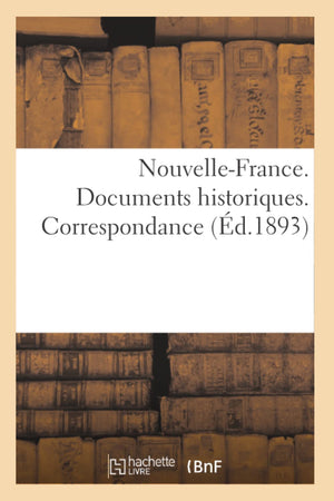 Nouvellefrance. Documents Historiques. Correspondance (D.1893) (Histoire) (French Edition),New
