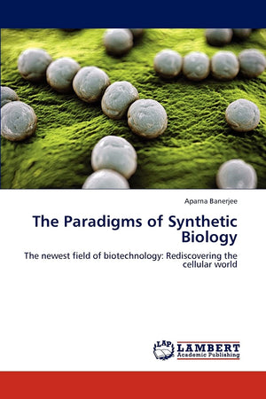 The Paradigms of Synthetic Biology: The newest field of biotechnology: Rediscovering the cellular world,Used