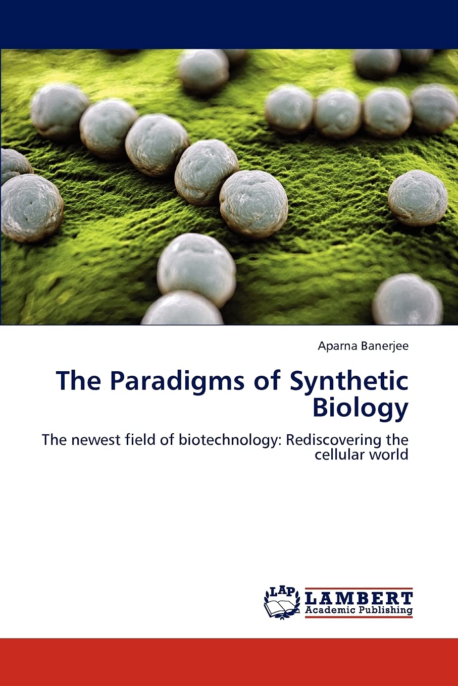 The Paradigms of Synthetic Biology: The newest field of biotechnology: Rediscovering the cellular world,Used