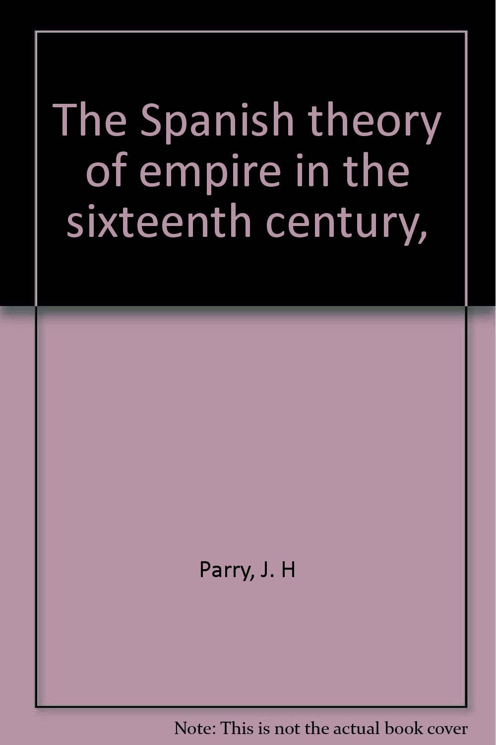 The Spanish Theory Of Empire In The Sixteenth Century,-new