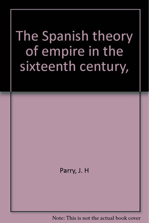 The Spanish Theory Of Empire In The Sixteenth Century,-new
