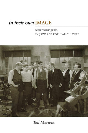 In Their Own Image: New York Jews In Jazz Age Popular Culture,New