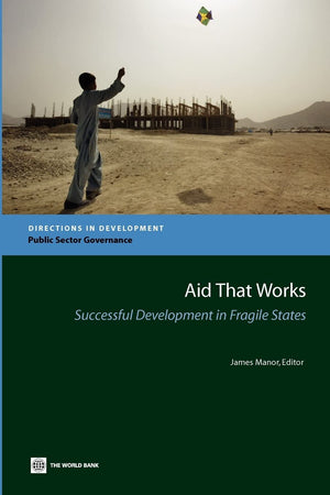 Aid That Works: Successful Development In Fragile States (Directions In Development  Public Sector Governance),New