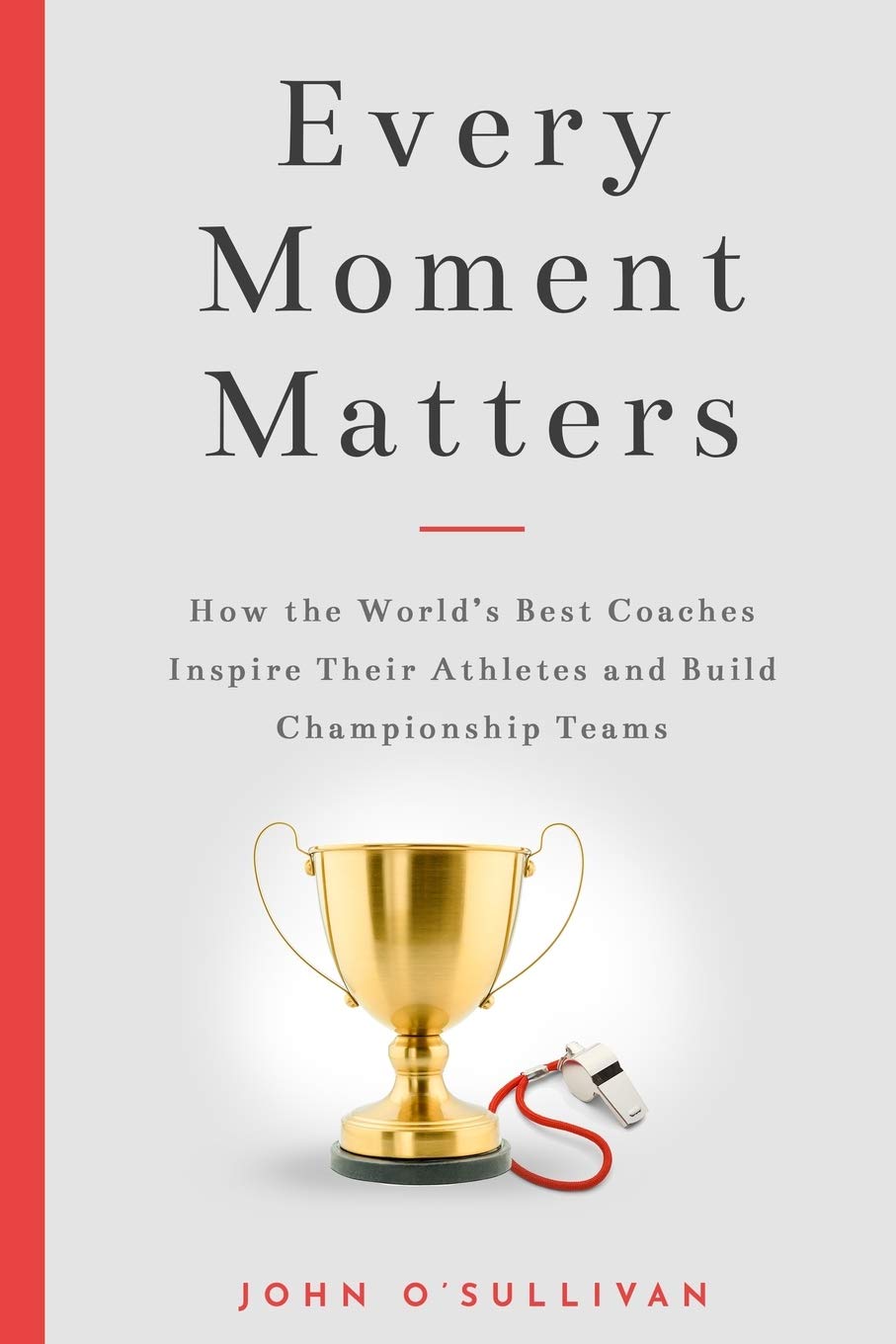 Every Moment Matters: How the World's Best Coaches Inspire Their Athletes and Build Championship Teams,Used