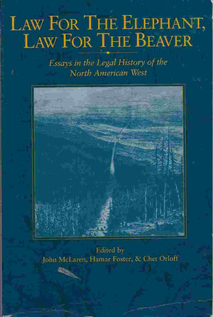 Law for the Elephant, Law for the Beaver: Essays in the Legal History of the North American West (Cpp, 23),New
