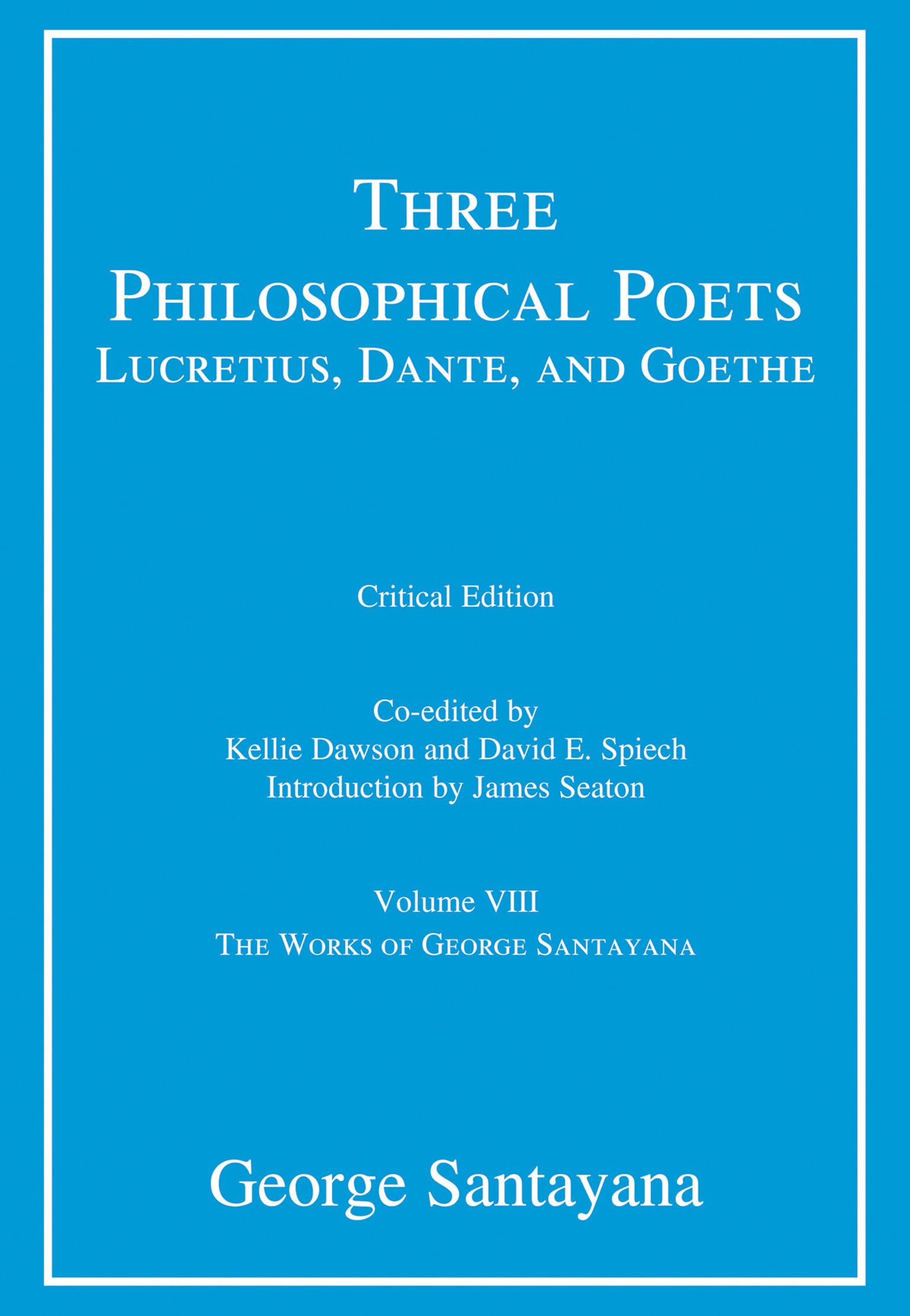 Three Philosophical Poets: Lucretius, Dante, and Goethe, critical edition, Volume 8: Volume VIII (The Works of George Santayana),New