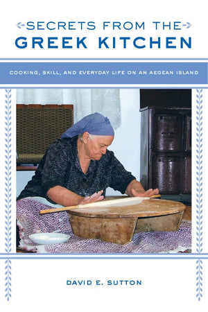 Secrets from the Greek Kitchen: Cooking, Skill, and Everyday Life on an Aegean Island (California Studies in Food and Culture) (