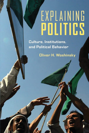 Explaining Politics: Culture, Institutions, and Political Behavior,New