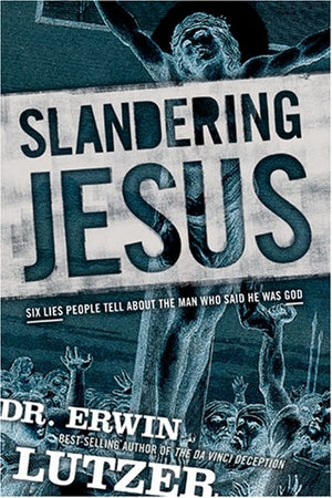Slandering Jesus: Six Lies People Tell about the Man Who Said He Was God,Used