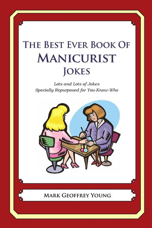 The Best Ever Book Of Manicurist Jokes: Lots And Lots Of Jokes Specially Repurposed For Youknowwho,Used