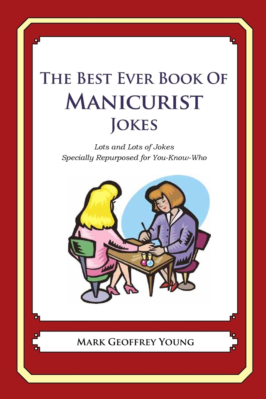 The Best Ever Book Of Manicurist Jokes: Lots And Lots Of Jokes Specially Repurposed For Youknowwho,Used
