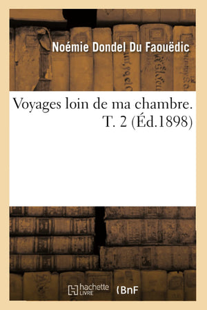 Voyages Loin De Ma Chambre. T. 2 (D.1898) (Histoire) (French Edition),New