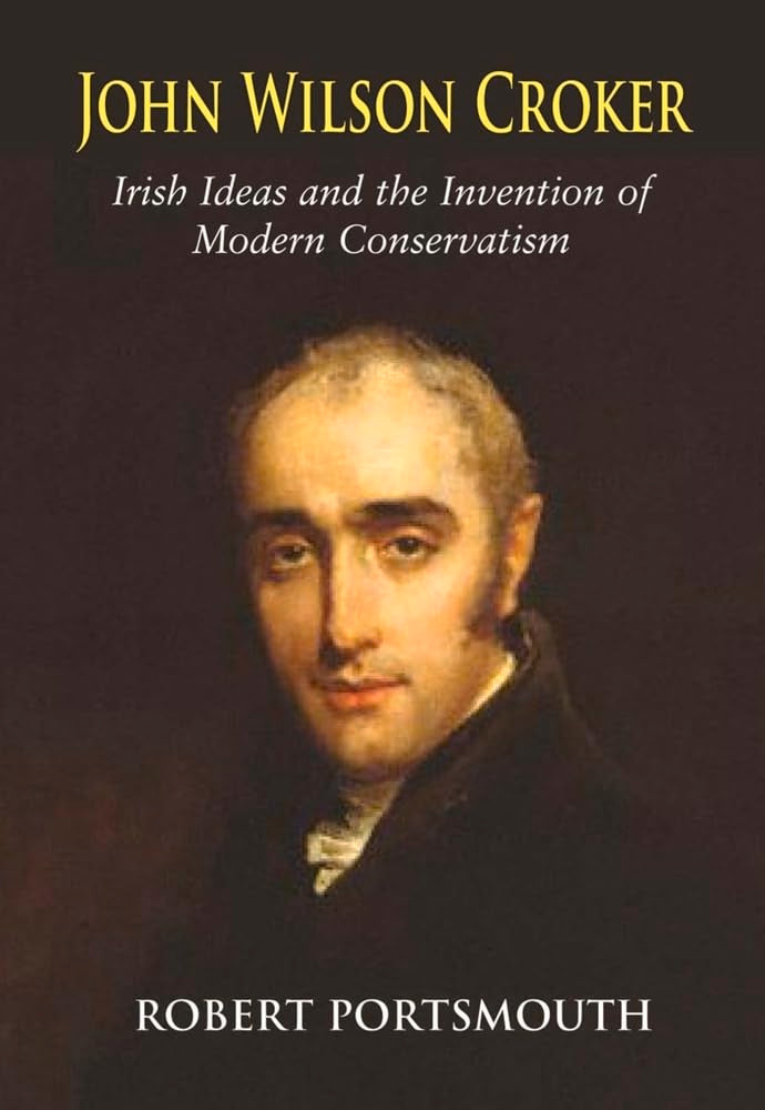 John Wilson Croker: Irish Ideas and the Invention of Modern Conservatism 18001835