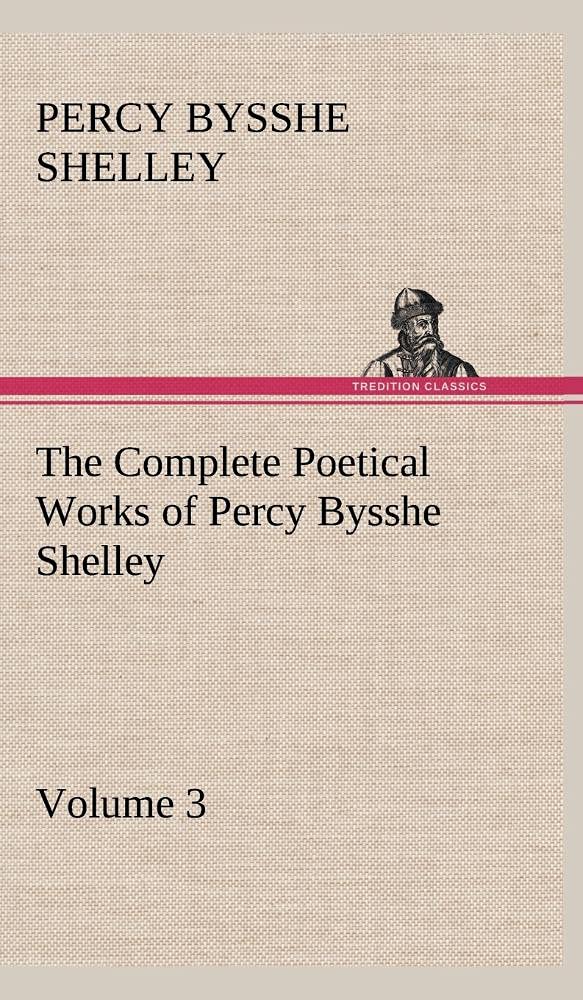 The Complete Poetical Works of Percy Bysshe Shelley  Volume 3,Used