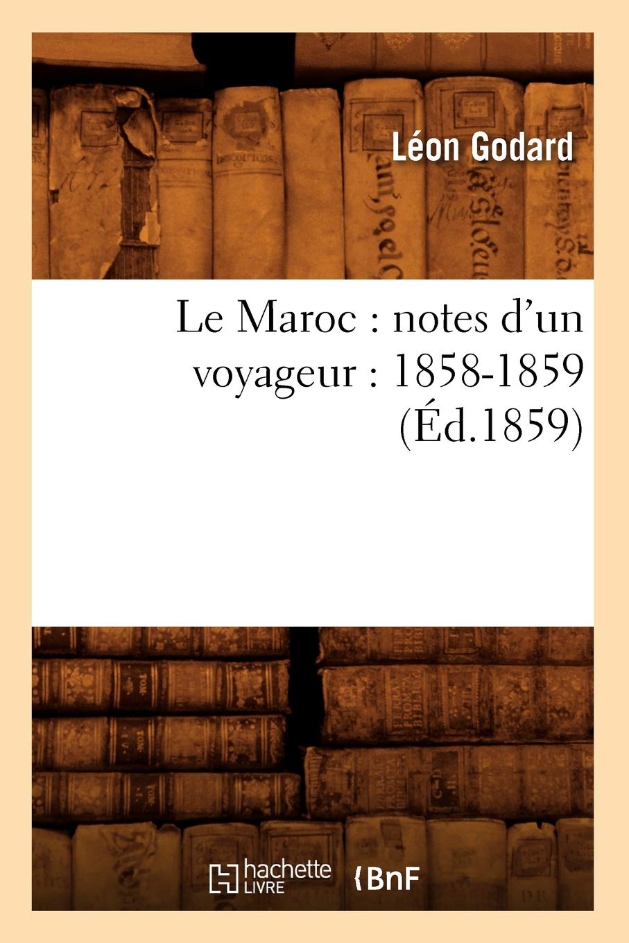 Le Maroc: Notes D'Un Voyageur: 18581859 (D.1859) (Histoire) (French Edition),New