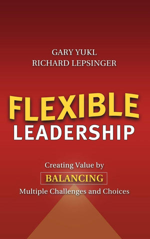 Flexible Leadership: Creating Value by Balancing Multiple Challenges and Choices,New