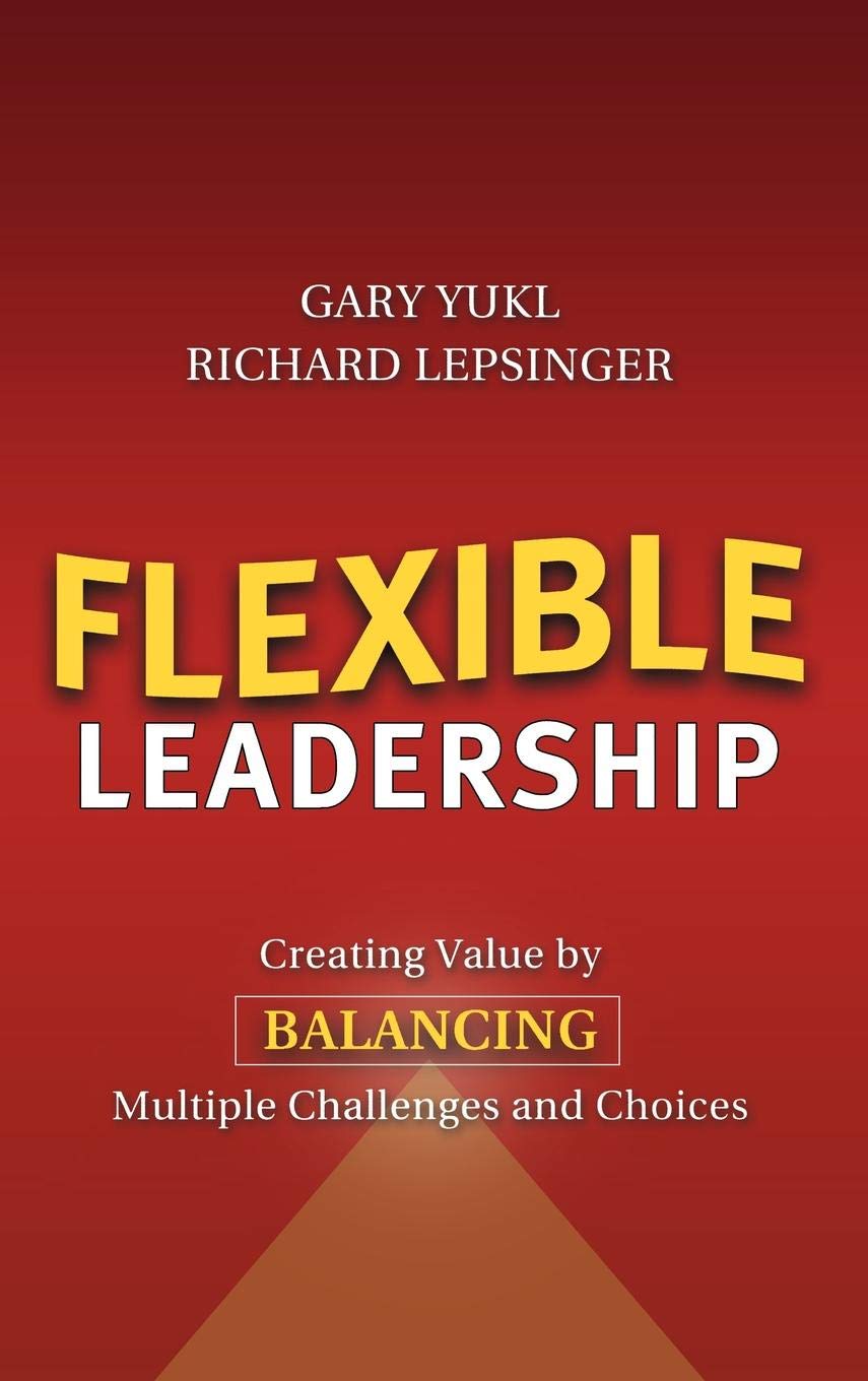Flexible Leadership: Creating Value by Balancing Multiple Challenges and Choices,New