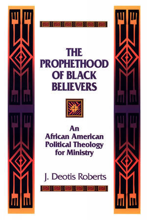 The Prophethood of Black Believers: An African American Political Theology for Ministry,Used