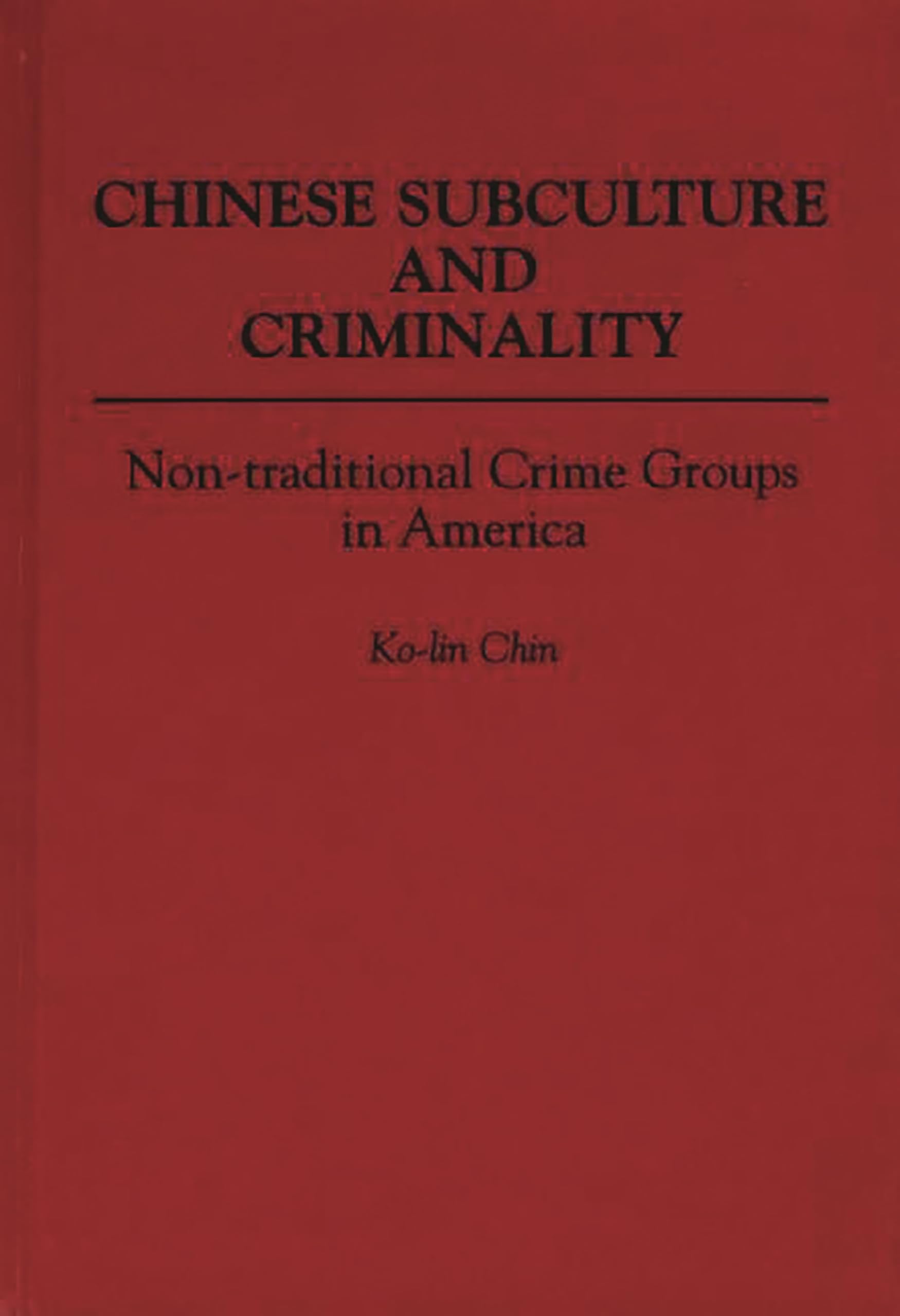 Chinese Subculture and Criminality: Nontraditional Crime Groups in America (Contributions in Criminology and Penology),Used