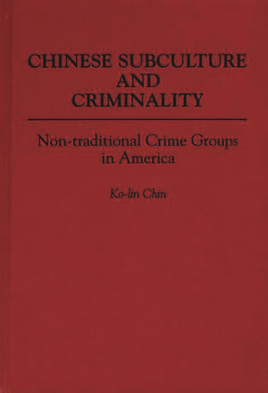 Chinese Subculture and Criminality: Nontraditional Crime Groups in America (Contributions in Criminology and Penology),Used