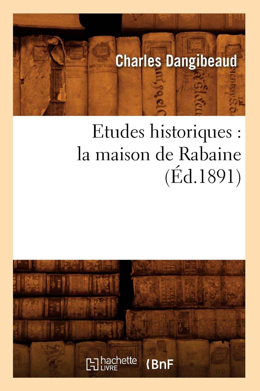 Etudes Historiques: La Maison De Rabaine (D.1891) (Litterature) (French Edition),New