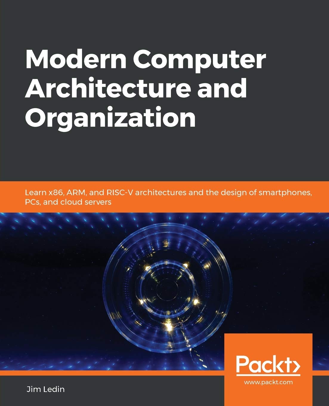 Modern Computer Architecture And Organization: Learn X86, Arm, And Riscv Architectures And The Design Of Smartphones, Pcs, And