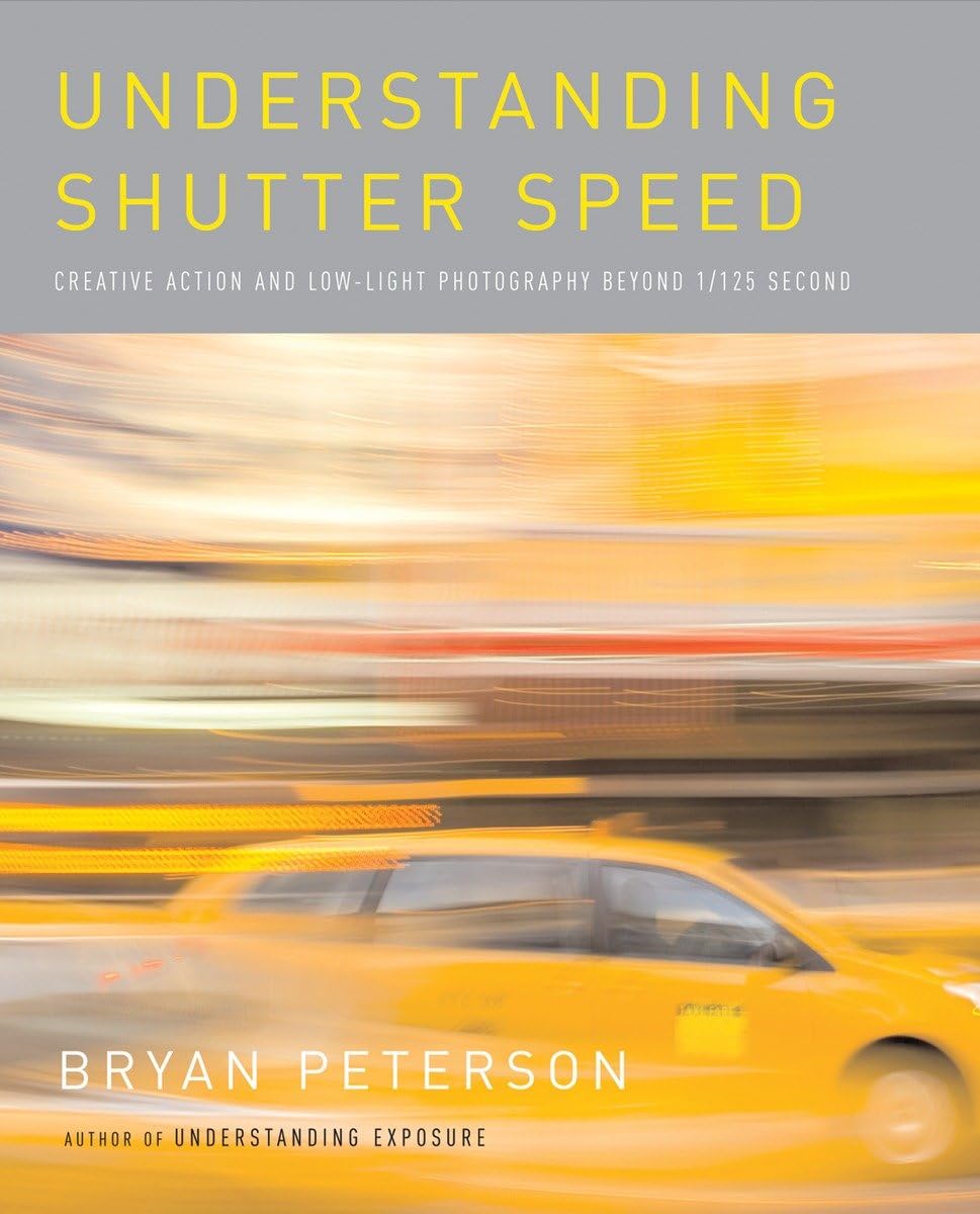 Understanding Shutter Speed: Creative Action and LowLight Photography Beyond 1/125 Second,Used
