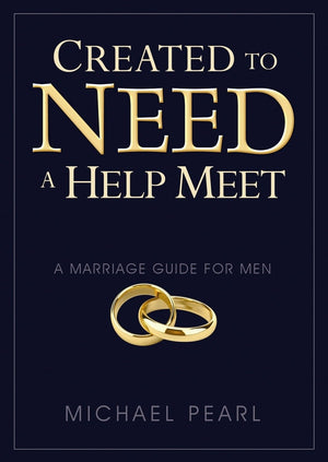 Created To Need A Help Meet: A Marriage Guide For Men